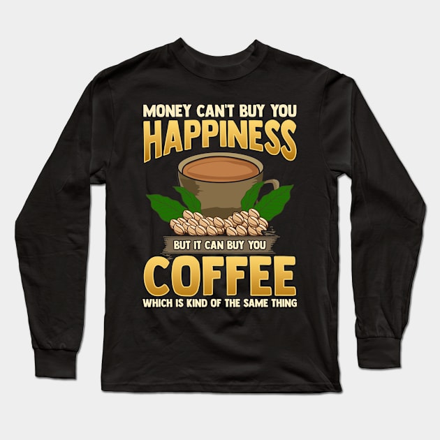 Money Can't Buy You Happiness But Can Buy Coffee Long Sleeve T-Shirt by theperfectpresents